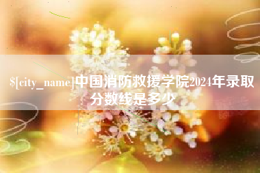百色中国消防救援学院2024年录取分数线是多少