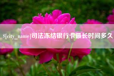 百色司法冻结银行卡最长时间多久
