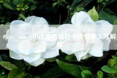 百色司法冻结银行卡需要多久才解除