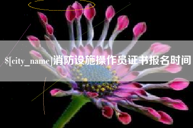 百色消防设施操作员证书报名时间