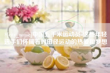 百色中国五千米运动员-这些年轻选手们怀揣着对田径运动的热爱和梦想