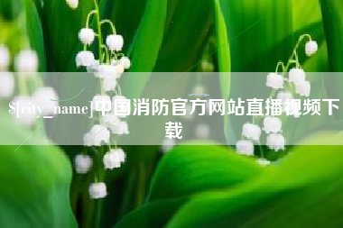 百色中国消防官方网站直播视频下载