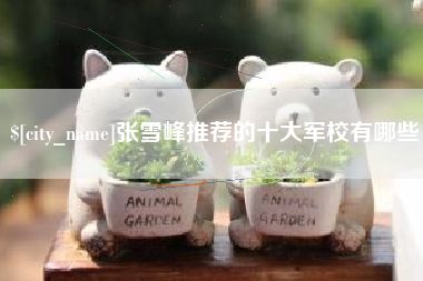 百色张雪峰推荐的十大军校有哪些