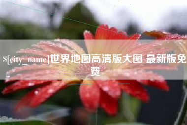 百色世界地图高清版大图 最新版免费