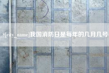 百色我国消防日是每年的几月几号