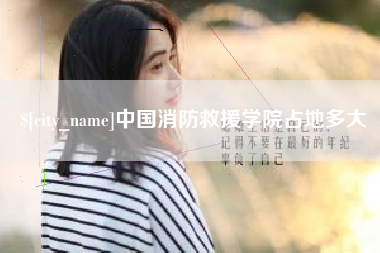 百色中国消防救援学院占地多大