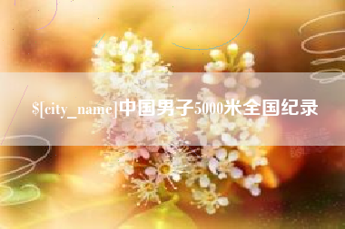 百色中国男子5000米全国纪录