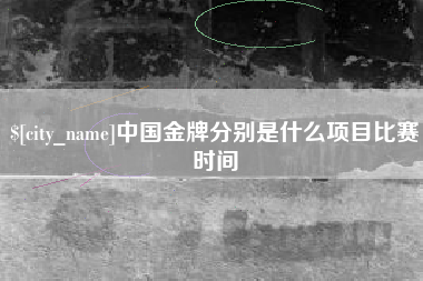 百色中国金牌分别是什么项目比赛时间